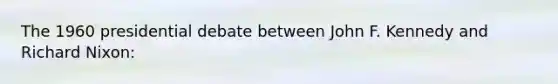 The 1960 presidential debate between John F. Kennedy and Richard Nixon: