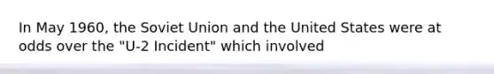 In May 1960, the Soviet Union and the United States were at odds over the "U-2 Incident" which involved