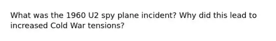 What was the 1960 U2 spy plane incident? Why did this lead to increased Cold War tensions?