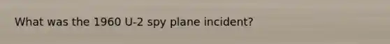 What was the 1960 U-2 spy plane incident?