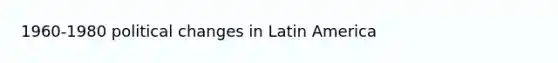 1960-1980 political changes in Latin America