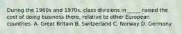 During the 1960s and 1970s, class divisions in _____ raised the cost of doing business there, relative to other European countries. A. Great Britain B. Switzerland C. Norway D. Germany