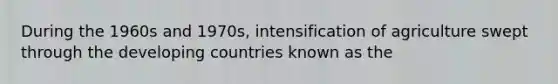 During the 1960s and 1970s, intensification of agriculture swept through the developing countries known as the