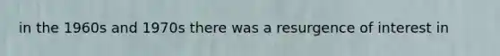 in the 1960s and 1970s there was a resurgence of interest in