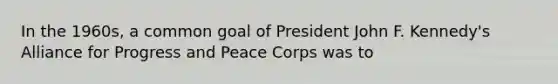 In the 1960s, a common goal of President John F. Kennedy's Alliance for Progress and Peace Corps was to