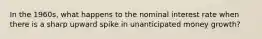 In the​ 1960s, what happens to the nominal interest rate when there is a sharp upward spike in unanticipated money​ growth?