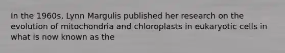 In the 1960s, Lynn Margulis published her research on the evolution of mitochondria and chloroplasts in eukaryotic cells in what is now known as the