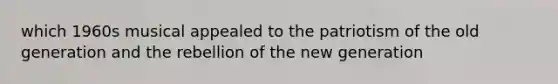 which 1960s musical appealed to the patriotism of the old generation and the rebellion of the new generation