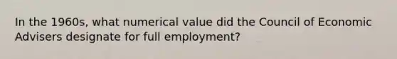 In the 1960s, what numerical value did the Council of Economic Advisers designate for full employment?