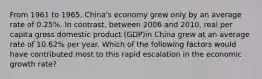 From 1961 to 1965, China's economy grew only by an average rate of 0.25%. In contrast, between 2006 and 2010, real per capita gross domestic product (GDP)in China grew at an average rate of 10.62% per year. Which of the following factors would have contributed most to this rapid escalation in the economic growth rate?