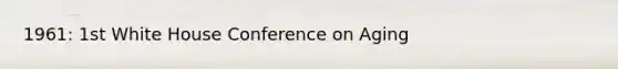 1961: 1st White House Conference on Aging