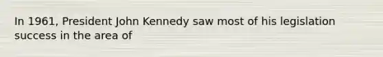 In 1961, President John Kennedy saw most of his legislation success in the area of