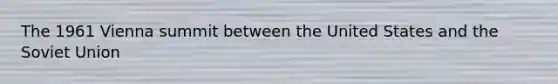 The 1961 Vienna summit between the United States and the Soviet Union