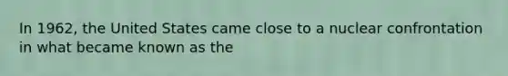 In 1962, the United States came close to a nuclear confrontation in what became known as the