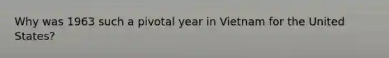 Why was 1963 such a pivotal year in Vietnam for the United States?