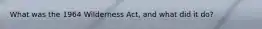 What was the 1964 Wilderness Act, and what did it do?