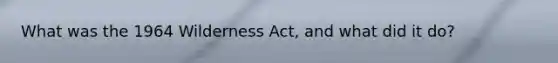 What was the 1964 Wilderness Act, and what did it do?