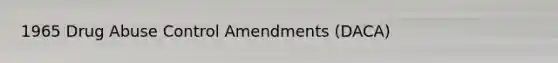 1965 Drug Abuse Control Amendments (DACA)