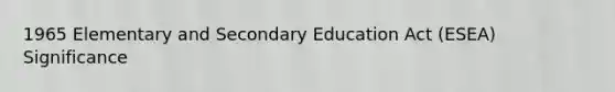 1965 Elementary and Secondary Education Act (ESEA) Significance