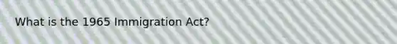 What is the 1965 Immigration Act?