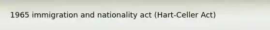 1965 immigration and nationality act (Hart-Celler Act)