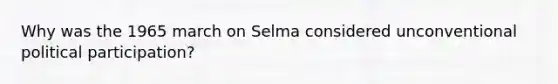 Why was the 1965 march on Selma considered unconventional political participation?