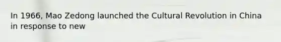 In 1966, Mao Zedong launched the Cultural Revolution in China in response to new