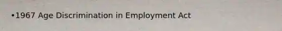 •1967 Age Discrimination in Employment Act