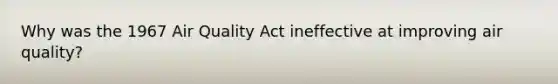 Why was the 1967 Air Quality Act ineffective at improving air quality?