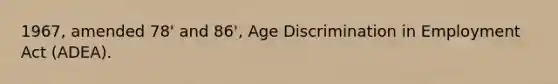 1967, amended 78' and 86', Age Discrimination in Employment Act (ADEA).