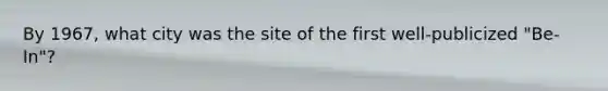 By 1967, what city was the site of the first well-publicized "Be-In"?