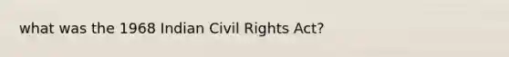 what was the 1968 Indian Civil Rights Act?