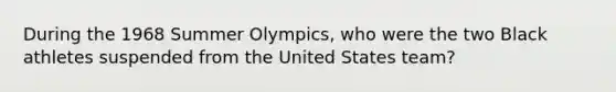 During the 1968 Summer Olympics, who were the two Black athletes suspended from the United States team?