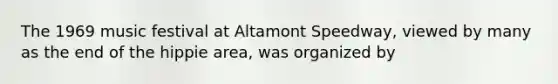 The 1969 music festival at Altamont Speedway, viewed by many as the end of the hippie area, was organized by