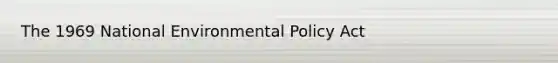 The 1969 National Environmental Policy Act