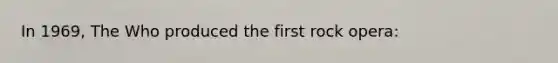 In 1969, The Who produced the first rock opera: