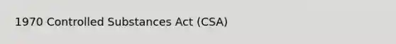 1970 Controlled Substances Act (CSA)