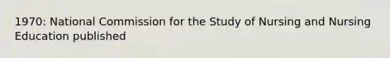 1970: National Commission for the Study of Nursing and Nursing Education published