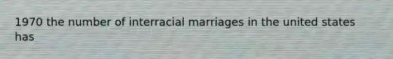 1970 the number of interracial marriages in the united states has