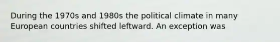 During the 1970s and 1980s the political climate in many European countries shifted leftward. An exception was