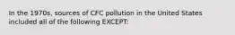 In the 1970s, sources of CFC pollution in the United States included all of the following EXCEPT: