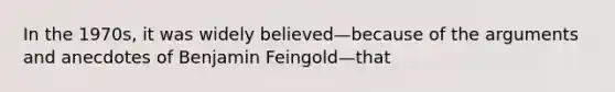 In the 1970s, it was widely believed—because of the arguments and anecdotes of Benjamin Feingold—that