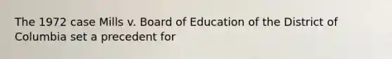 The 1972 case Mills v. Board of Education of the District of Columbia set a precedent for