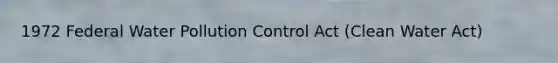 1972 Federal Water Pollution Control Act (Clean Water Act)