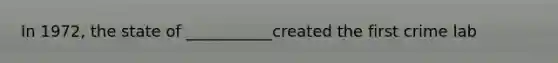 In 1972, the state of ___________created the first crime lab