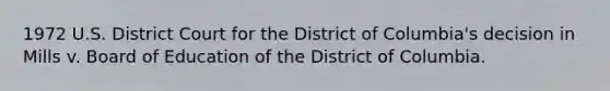 1972 U.S. District Court for the District of Columbia's decision in Mills v. Board of Education of the District of Columbia.