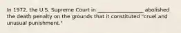 In 1972, the U.S. Supreme Court in __________________ abolished the death penalty on the grounds that it constituted "cruel and unusual punishment."