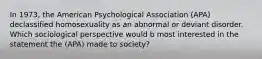 In 1973, the American Psychological Association (APA) declassified homosexuality as an abnormal or deviant disorder. Which sociological perspective would b most interested in the statement the (APA) made to society?