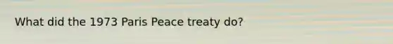 What did the 1973 Paris Peace treaty do?