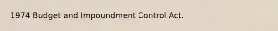 1974 Budget and Impoundment Control Act.